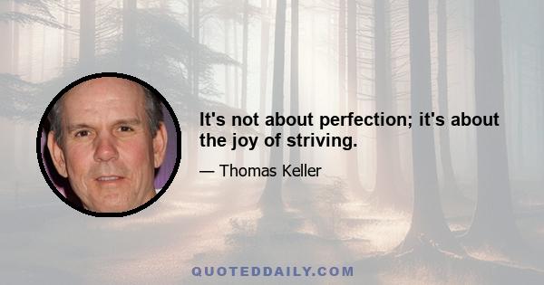 It's not about perfection; it's about the joy of striving.