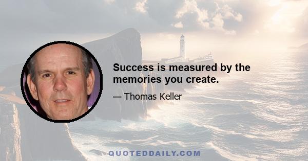 Success is measured by the memories you create.