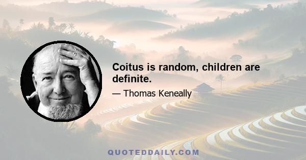 Coitus is random, children are definite.