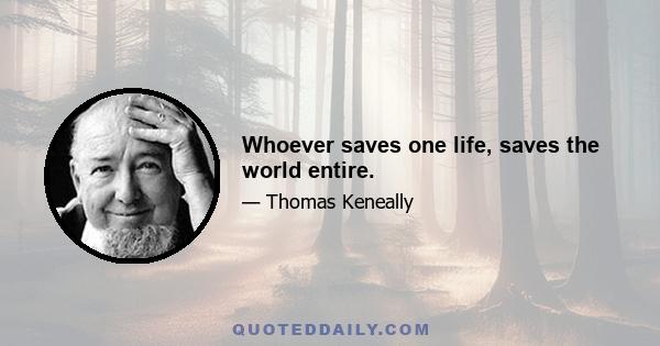 Whoever saves one life, saves the world entire.