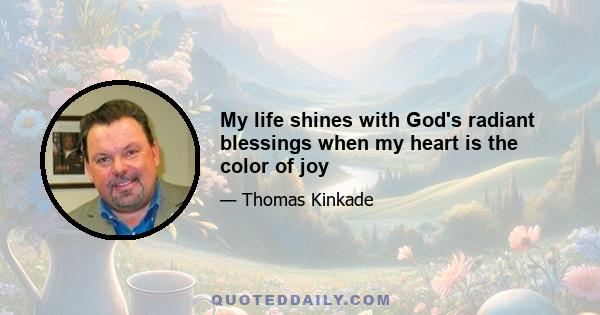 My life shines with God's radiant blessings when my heart is the color of joy