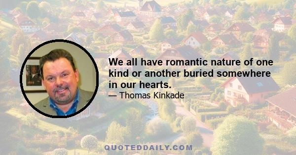 We all have romantic nature of one kind or another buried somewhere in our hearts.