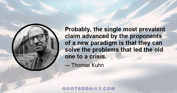 Probably, the single most prevalent claim advanced by the proponents of a new paradigm is that they can solve the problems that led the old one to a crisis.