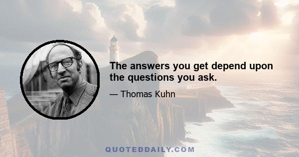 The answers you get depend upon the questions you ask.