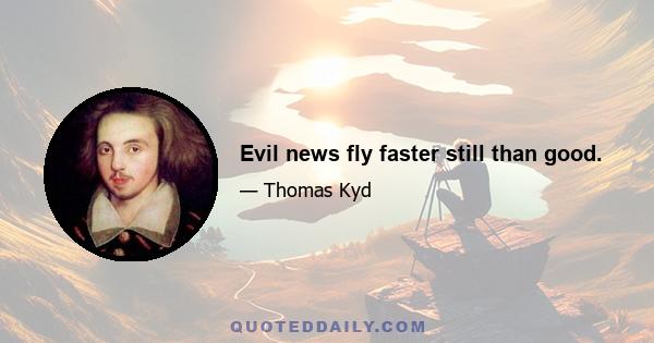 Evil news fly faster still than good.