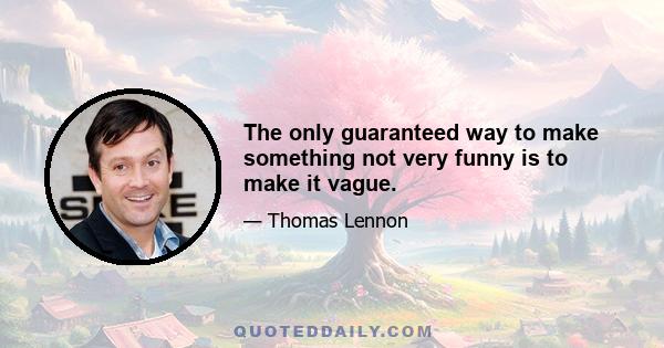 The only guaranteed way to make something not very funny is to make it vague.