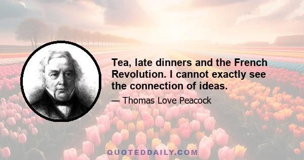 Tea, late dinners and the French Revolution. I cannot exactly see the connection of ideas.