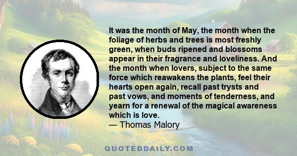 It was the month of May, the month when the foliage of herbs and trees is most freshly green, when buds ripened and blossoms appear in their fragrance and loveliness. And the month when lovers, subject to the same force 