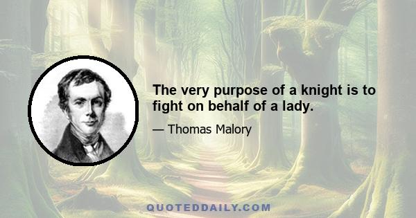 The very purpose of a knight is to fight on behalf of a lady.