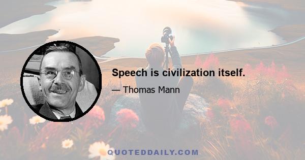 Speech is civilization itself.