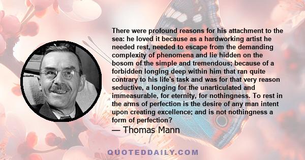 There were profound reasons for his attachment to the sea: he loved it because as a hardworking artist he needed rest, needed to escape from the demanding complexity of phenomena and lie hidden on the bosom of the