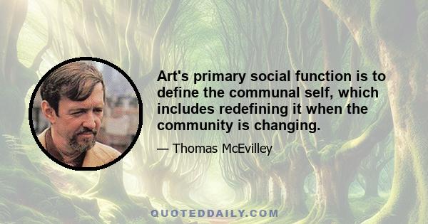 Art's primary social function is to define the communal self, which includes redefining it when the community is changing.