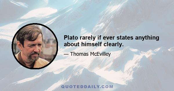 Plato rarely if ever states anything about himself clearly.