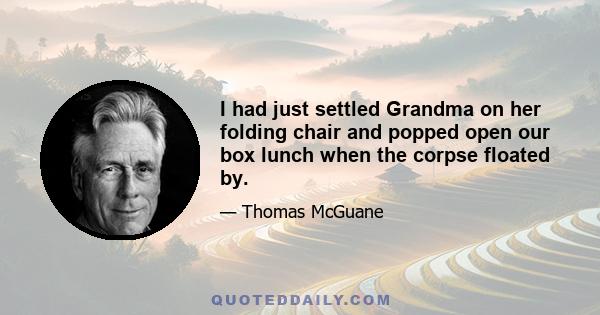 I had just settled Grandma on her folding chair and popped open our box lunch when the corpse floated by.