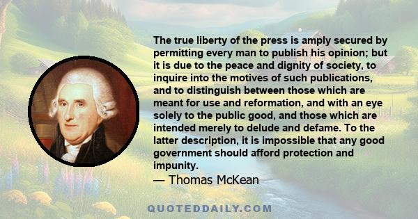 The true liberty of the press is amply secured by permitting every man to publish his opinion; but it is due to the peace and dignity of society, to inquire into the motives of such publications, and to distinguish