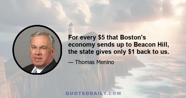 For every $5 that Boston's economy sends up to Beacon Hill, the state gives only $1 back to us.