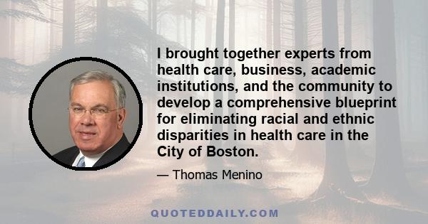 I brought together experts from health care, business, academic institutions, and the community to develop a comprehensive blueprint for eliminating racial and ethnic disparities in health care in the City of Boston.