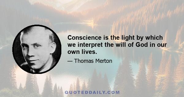 Conscience is the light by which we interpret the will of God in our own lives.