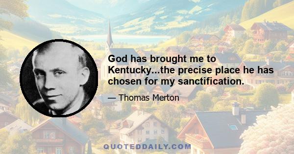 God has brought me to Kentucky...the precise place he has chosen for my sanctification.