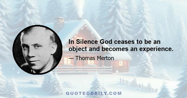 In Silence God ceases to be an object and becomes an experience.