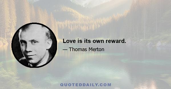 Love is its own reward.