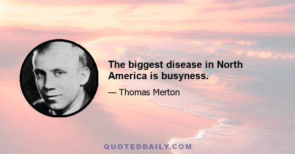 The biggest disease in North America is busyness.