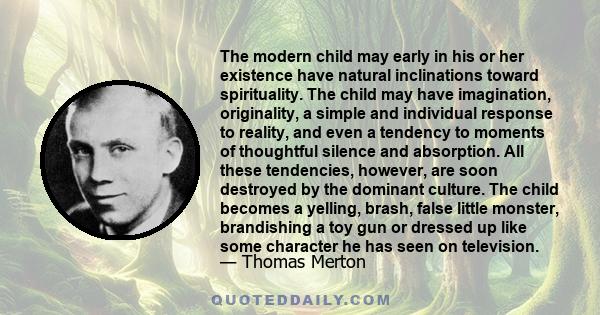 The modern child may early in his or her existence have natural inclinations toward spirituality. The child may have imagination, originality, a simple and individual response to reality, and even a tendency to moments