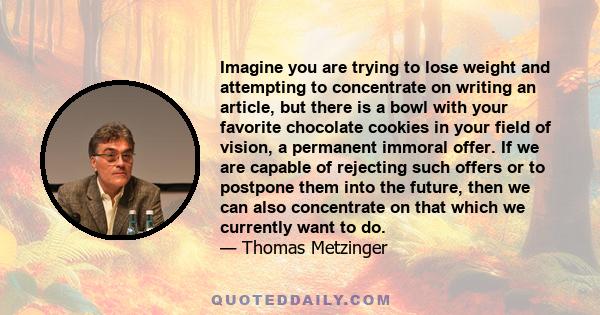 Imagine you are trying to lose weight and attempting to concentrate on writing an article, but there is a bowl with your favorite chocolate cookies in your field of vision, a permanent immoral offer. If we are capable