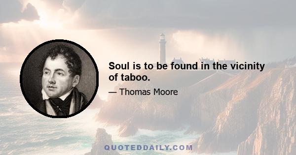 Soul is to be found in the vicinity of taboo.