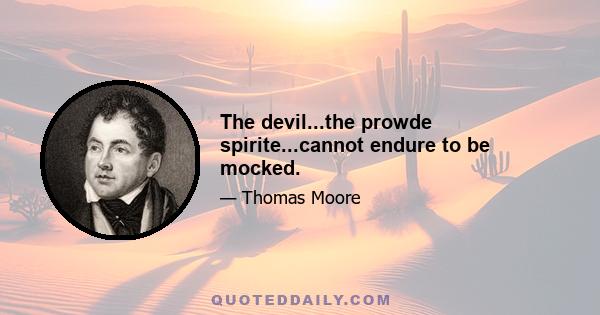 The devil...the prowde spirite...cannot endure to be mocked.