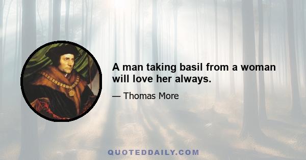 A man taking basil from a woman will love her always.