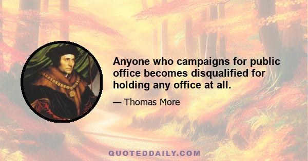 Anyone who campaigns for public office becomes disqualified for holding any office at all.