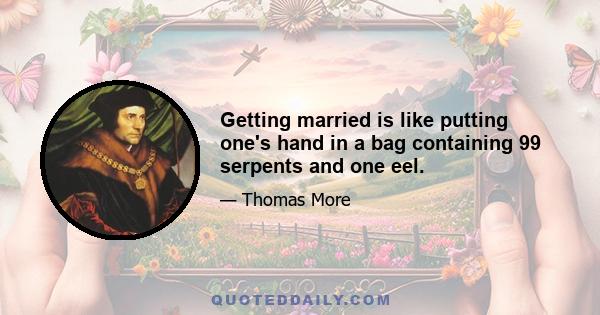 Getting married is like putting one's hand in a bag containing 99 serpents and one eel.