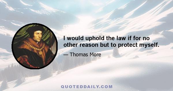 I would uphold the law if for no other reason but to protect myself.