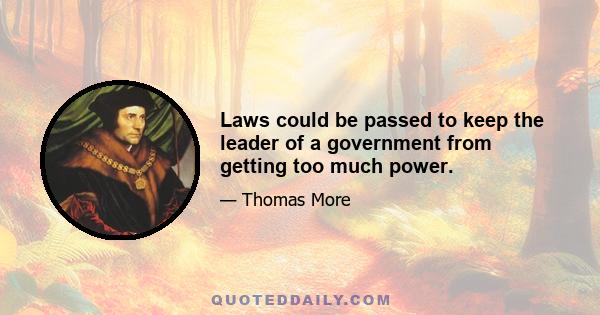 Laws could be passed to keep the leader of a government from getting too much power.