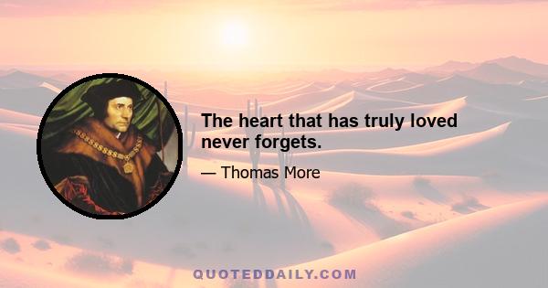 The heart that has truly loved never forgets.