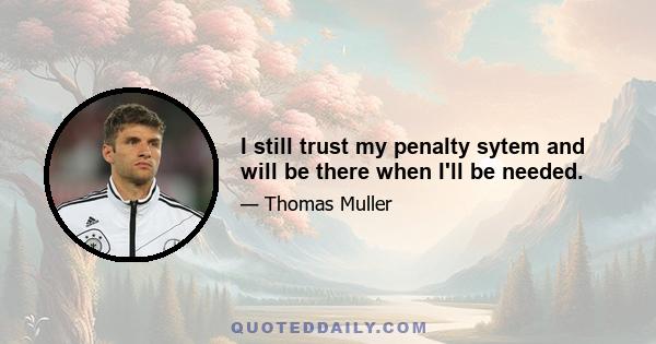 I still trust my penalty sytem and will be there when I'll be needed.