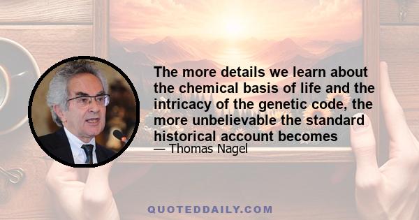 The more details we learn about the chemical basis of life and the intricacy of the genetic code, the more unbelievable the standard historical account becomes