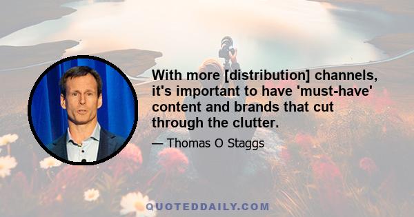 With more [distribution] channels, it's important to have 'must-have' content and brands that cut through the clutter.