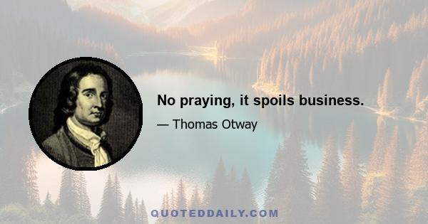 No praying, it spoils business.