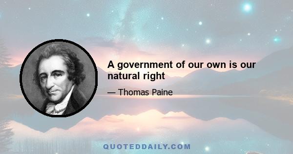 A government of our own is our natural right