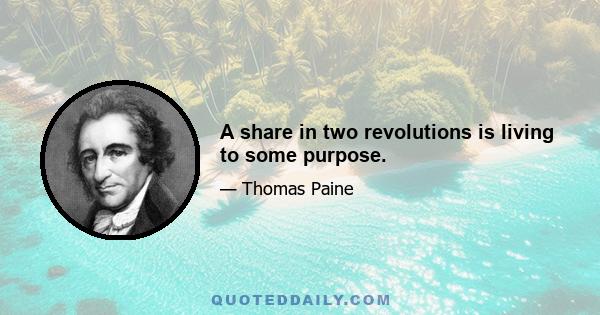 A share in two revolutions is living to some purpose.