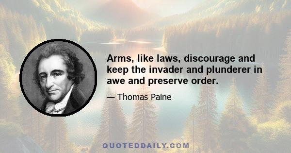 Arms, like laws, discourage and keep the invader and plunderer in awe and preserve order.