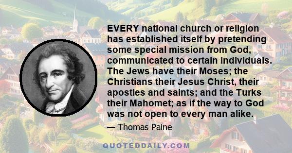 EVERY national church or religion has established itself by pretending some special mission from God, communicated to certain individuals. The Jews have their Moses; the Christians their Jesus Christ, their apostles and 