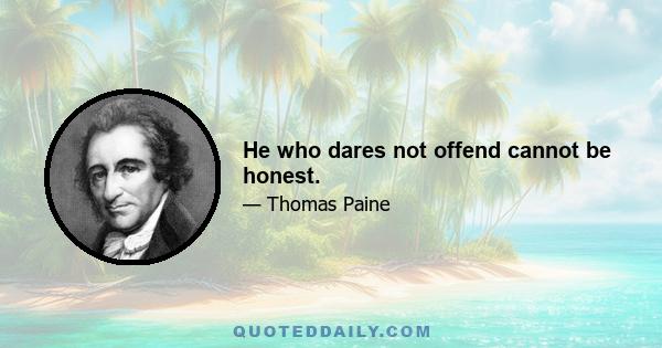 He who dares not offend cannot be honest.