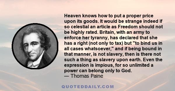 Heaven knows how to put a proper price upon its goods. It would be strange indeed if so celestial an article as Freedom should not be highly rated. Britain, with an army to enforce her tyranny, has declared that she has 