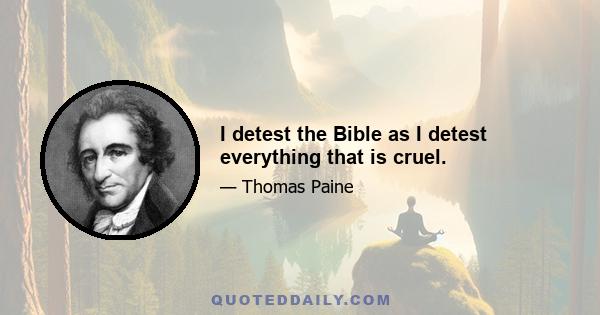 I detest the Bible as I detest everything that is cruel.