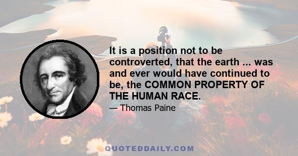 It is a position not to be controverted, that the earth ... was and ever would have continued to be, the COMMON PROPERTY OF THE HUMAN RACE.