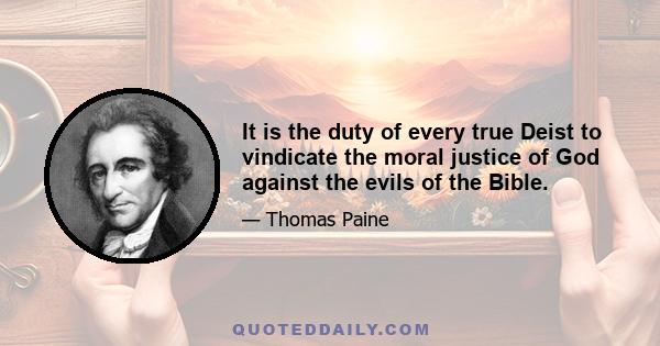 It is the duty of every true Deist to vindicate the moral justice of God against the evils of the Bible.