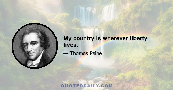 My country is wherever liberty lives.